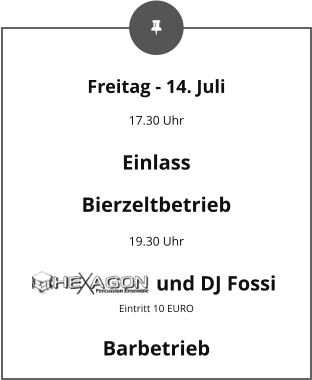 Freitag - 14. Juli 17.30 Uhr Einlass Bierzeltbetrieb 19.30 Uhr                        und DJ Fossi  Eintritt 10 EURO Barbetrieb