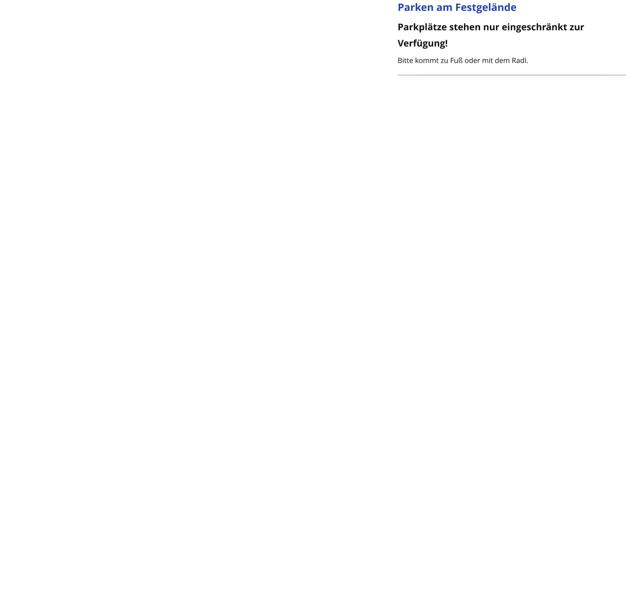 Parken am Festgelände Parkplätze stehen nur eingeschränkt zur Verfügung! Bitte kommt zu Fuß oder mit dem Radl.