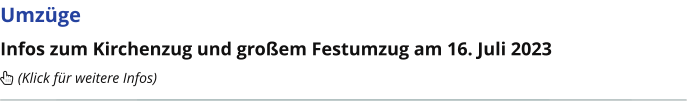 Umzüge Infos zum Kirchenzug und großem Festumzug am 16. Juli 2023  (Klick für weitere Infos)