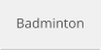 Badminton
