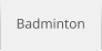 Badminton