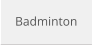 Badminton