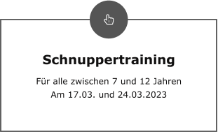 Schnuppertraining Für alle zwischen 7 und 12 Jahren Am 17.03. und 24.03.2023